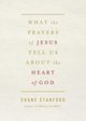 What the Prayers of Jesus Tell Us about the Heart of God, Stanford Shane