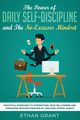 The Power of Daily Self-Discipline and The No-Excuses Mindset, Grant Ethan