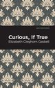 Curious, If True, Gaskell Elizabeth Cleghorn