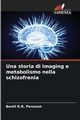 Una storia di imaging e metabolismo nella schizofrenia, Perssom Bertil R.R.