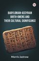 Babylonian-Assyrian Birth-Omens And Their Cultural Significance, Jastrow Morris