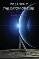 Inflativity The Origin of Time, Warne Kevin Jonathan