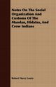 Notes On The Social Organization And Customs Of The Mandan, Hidatsa, And Crow Indians, Lowie Robert Harry