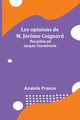 Les opinions de M. Jrme Coignard; Recueillies par Jacques Tournebroche, France Anatole