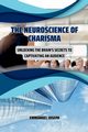 The Neuroscience of Charisma, Unlocking the Brain's Secrets to Captivating an Audience, Joseph Emmanuel