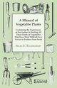 A Manual of Vegetable Plants - Containing the Experiences of the Author in Starting All Those Kinds of Vegetables Which are Most Difficult for a Novice to Produce from Seeds, Tillinghast Isaac F.