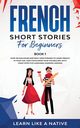 French Short Stories for Beginners Book 1, Learn Like A Native