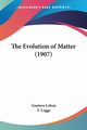 The Evolution of Matter (1907), Lebon Gustave