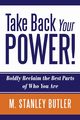 Take Back Your POWER!  Boldly Reclaim The Best Parts of Who You Are, Butler M. Stanley