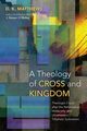 A Theology of Cross and Kingdom, Matthews D. K.