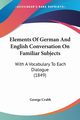 Elements Of German And English Conversation On Familiar Subjects, Crabb George