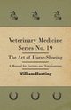 Veterinary Medicine Series No. 19 - The Art Of Horse-Shoeing - A Manual For Farriers And Veterinarians, Hunting William