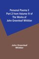 Personal Poems II Part 2 from Volume IV of The Works of John Greenleaf Whittier, Whittier John Greenleaf