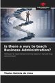 Is there a way to teach Business Administration?, Batista de Lima Thales