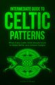 Intermediate Guide to Celtic Patterns, O'Shea Abby