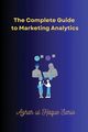 The Complete Guide to Marketing Analytics, Sario Azhar ul Haque