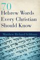 70 Hebrew Words Every Christian Should Know, Schlimm Matthew Richard