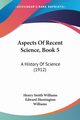Aspects Of Recent Science, Book 5, Williams Henry Smith