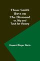 Those Smith Boys on the Diamond; or, Nip and Tuck for Victory, Garis Howard Roger
