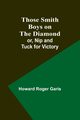 Those Smith Boys on the Diamond; or, Nip and Tuck for Victory, Garis Howard Roger