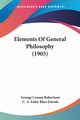 Elements Of General Philosophy (1905), Robertson George Croom