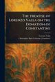 The Treatise of Lorenzo Valla on the Donation of Constantine, Valla Lorenzo