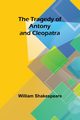 The Tragedy of Antony and Cleopatra, Shakespeare William