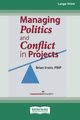 Managing Politics and Conflict in Projects [Large Print 16 Pt Edition], Irwin Brian
