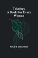 Tokology A book for every woman, B. Stockham Alice