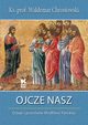 Ojcze nasz Dzieje i przesanie Modlitwy Paskiej, Chrostowski Waldemar