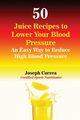 50 Juice Recipes to Lower Your Blood Pressure, Correa Joseph