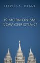 Is Mormonism Now Christian?, Crane Steven A.