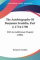 The Autobiography Of Benjamin Franklin, Part 2, 1734-1790, Franklin Benjamin