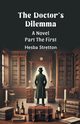 The Doctor's Dilemma A Novel Part The First, Stretton Hesba
