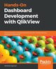 Hands-On Dashboard Development with QlikView, Agarwal Abhishek