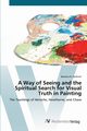 A Way of Seeing and the Spiritual Search for Visual Truth in Painting, Faulkner Barbara N.