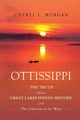 OTTISSIPPI THE TRUTH about GREAT LAKES INDIAN HISTORY and The Gateway to the West, Morgan Cheryl  L.