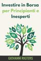 Investire in Borsa per Principianti e Inesperti, Rigters Giovanni