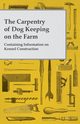 The Carpentry of Dog Keeping on the Farm - Containing Information on Kennel Construction, Anon