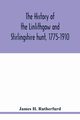 The history of the Linlithgow and Stirlingshire hunt, 1775-1910, H. Rutherfurd James