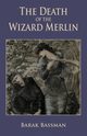 The Death of the Wizard Merlin, Bassman Barak A.