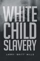 White Child Slavery, Mills Larry
