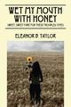 Wet My Mouth with Honey, Taylor Eleanor B.