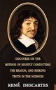Discourse on the Method of Rightly Conducting the Reason, and Seeking Truth in the Sciences, Descartes Rene