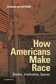 How Americans Make Race, Hayward Clarissa Rile