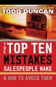 The Top Ten Mistakes Salespeople Make & How to Avoid Them, Duncan Todd M.