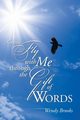 Come Fly with Me through the Gift of Words, Brooks Wendy