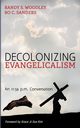 Decolonizing Evangelicalism, Woodley Randy S.