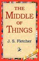 The Middle of Things, Fletcher J. S.