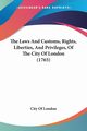 The Laws And Customs, Rights, Liberties, And Privileges, Of The City Of London (1765), City Of London